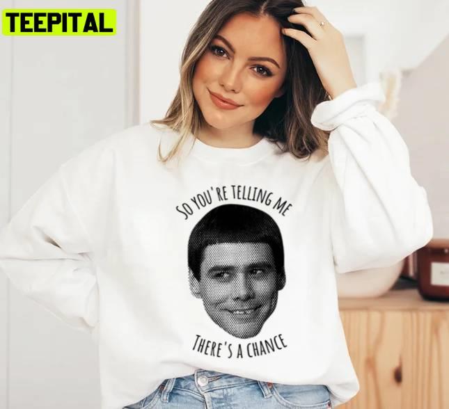 Funny Quote Dumb And Dumber So You're Tellin Me Unisex T-Shirt Funny Quote Dumb And Dumber So You're Tellin Me Unisex T-Shirt