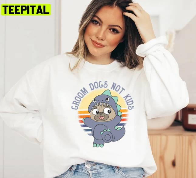 Groom Dogs Not Kids Trending Unisex T-Shirt Groom Dogs Not Kids Trending Unisex T-Shirt