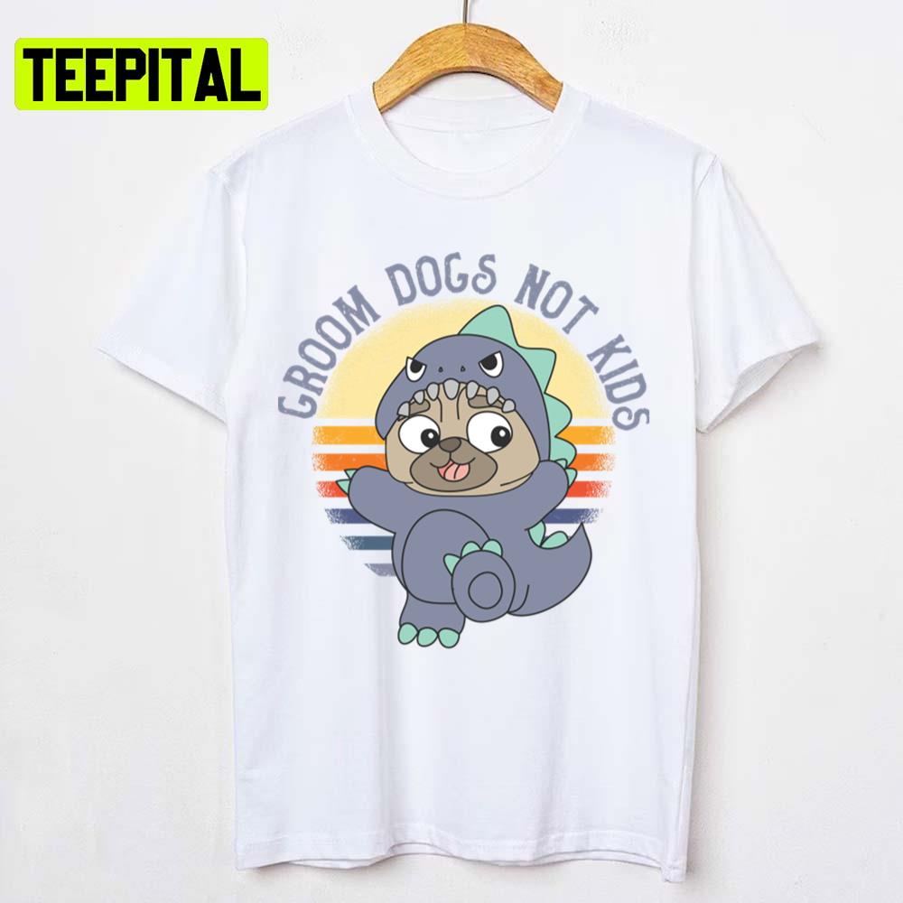 Groom Dogs Not Kids Trending Unisex T-Shirt Groom Dogs Not Kids Trending Unisex T-Shirt