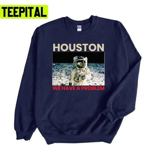 Houston We Have A Problem Unisex Sweatshirt