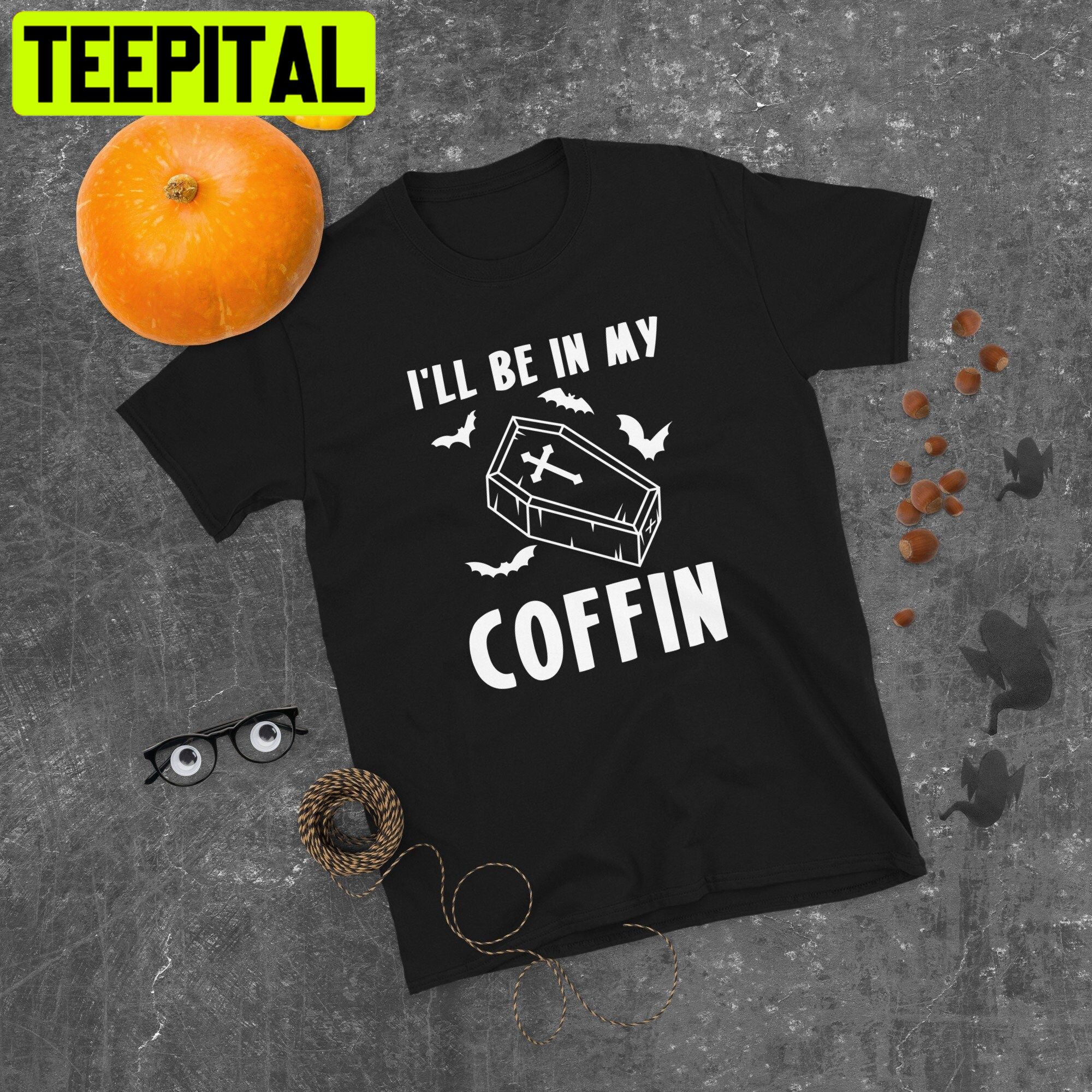 Ill Be In My Coffin Vampire Halloween Trending Unisex T-Shirt Ill Be In My Coffin Vampire Halloween Trending Unisex T-Shirt