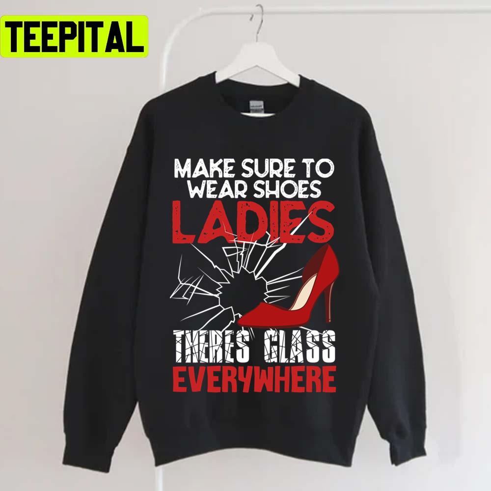 Make Sure To Wear Shoes Ladies Theres Glass Everywhere Kamala Harris Unisex T-Shirt Make Sure To Wear Shoes Ladies Theres Glass Everywhere Kamala Harris Unisex T-Shirt
