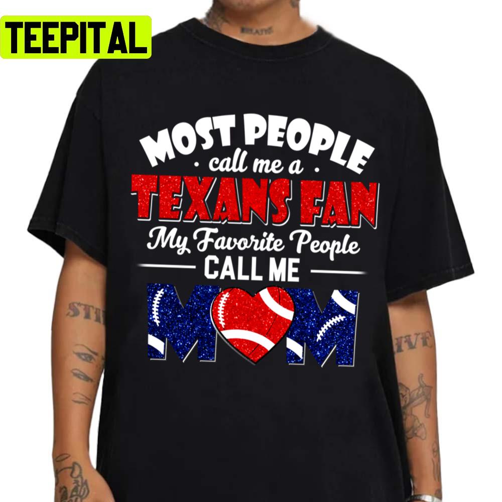 My Favorite People Call Me Mom Texans Mom Fan Unisex T-Shirt My Favorite People Call Me Mom Texans Mom Fan Unisex T-Shirt