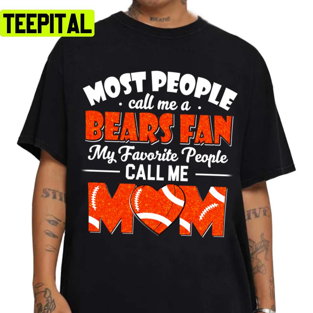 My Favorite People Call Me Mom The Chicago Bears Mom Unisex T-Shirt My Favorite People Call Me Mom The Chicago Bears Mom Unisex T-Shirt