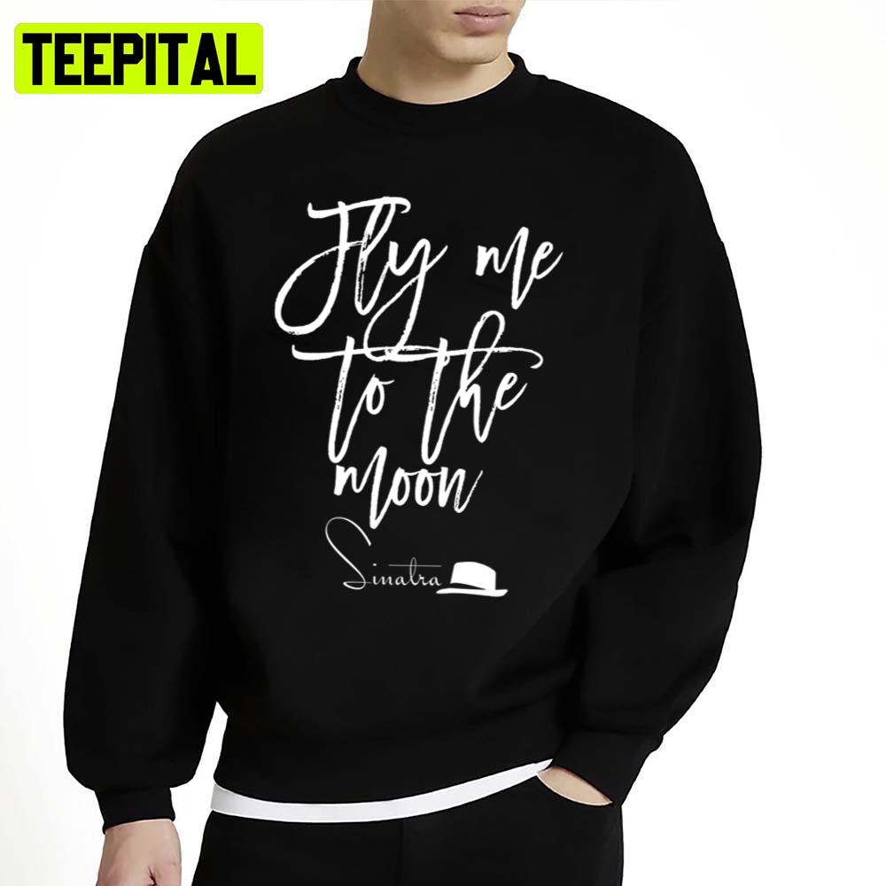 My Way Sinatra Fly Me To The Moon Unisex Sweatshirt My Way Sinatra Fly Me To The Moon Unisex Sweatshirt