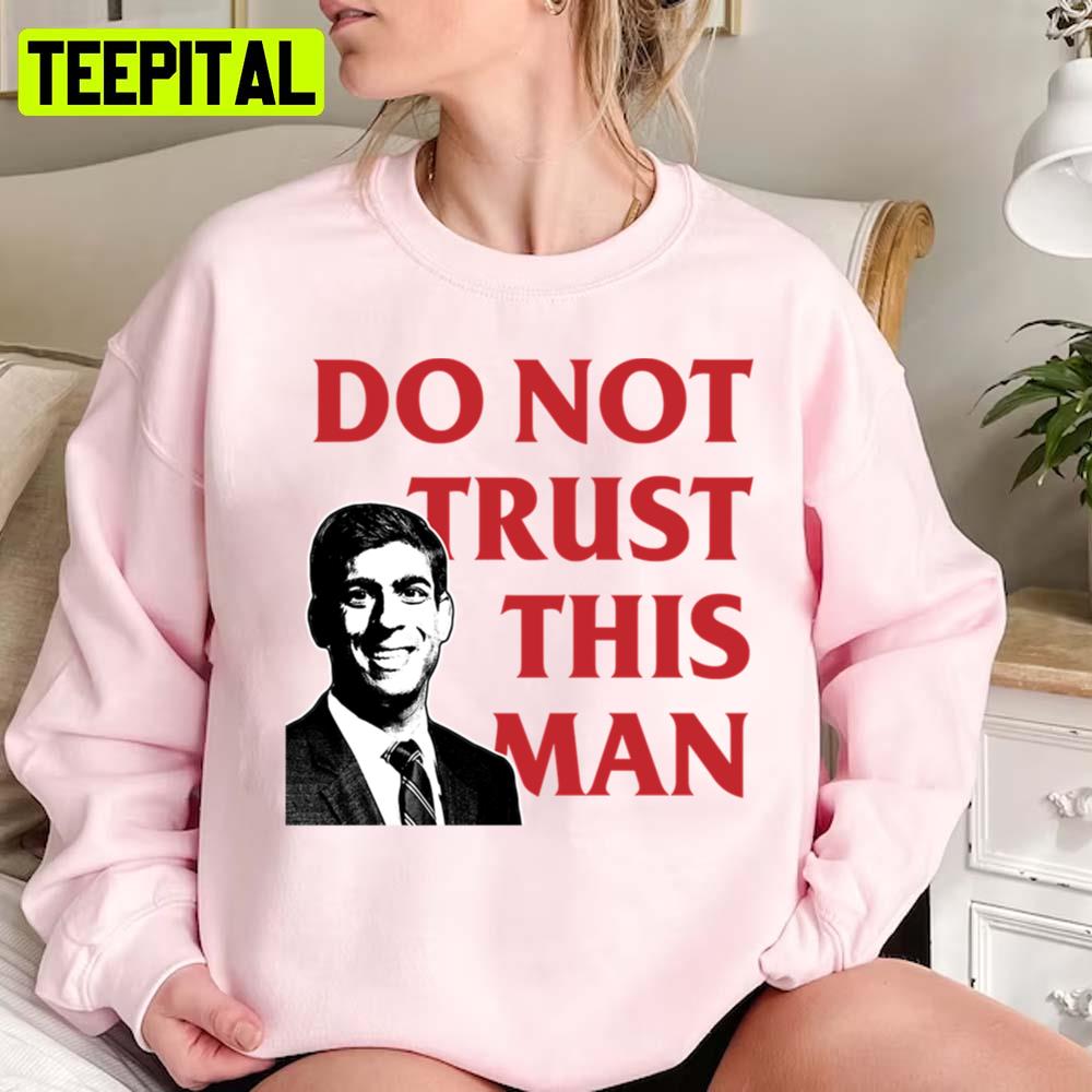 Never Rishi Sunak Tory Mp Do Not Trust This Man Unisex Sweatshirt Never Rishi Sunak Tory Mp Do Not Trust This Man Unisex Sweatshirt