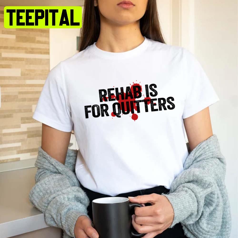 Quote Rehab Is For Quitters Unisex T-Shirt Quote Rehab Is For Quitters Unisex T-Shirt