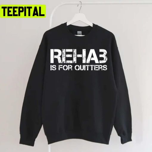 Rehab Is For Quitters Unisex T-Shirt