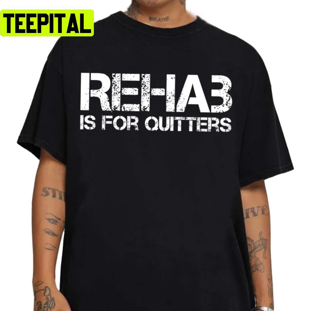 Rehab Is For Quitters Unisex T-Shirt Rehab Is For Quitters Unisex T-Shirt