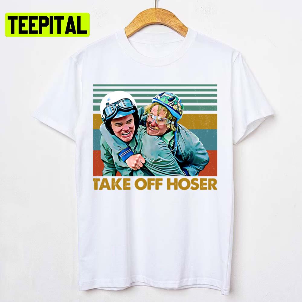 Take Off Hoser Dumb & Dumber Unisex T-Shirt Take Off Hoser Dumb & Dumber Unisex T-Shirt