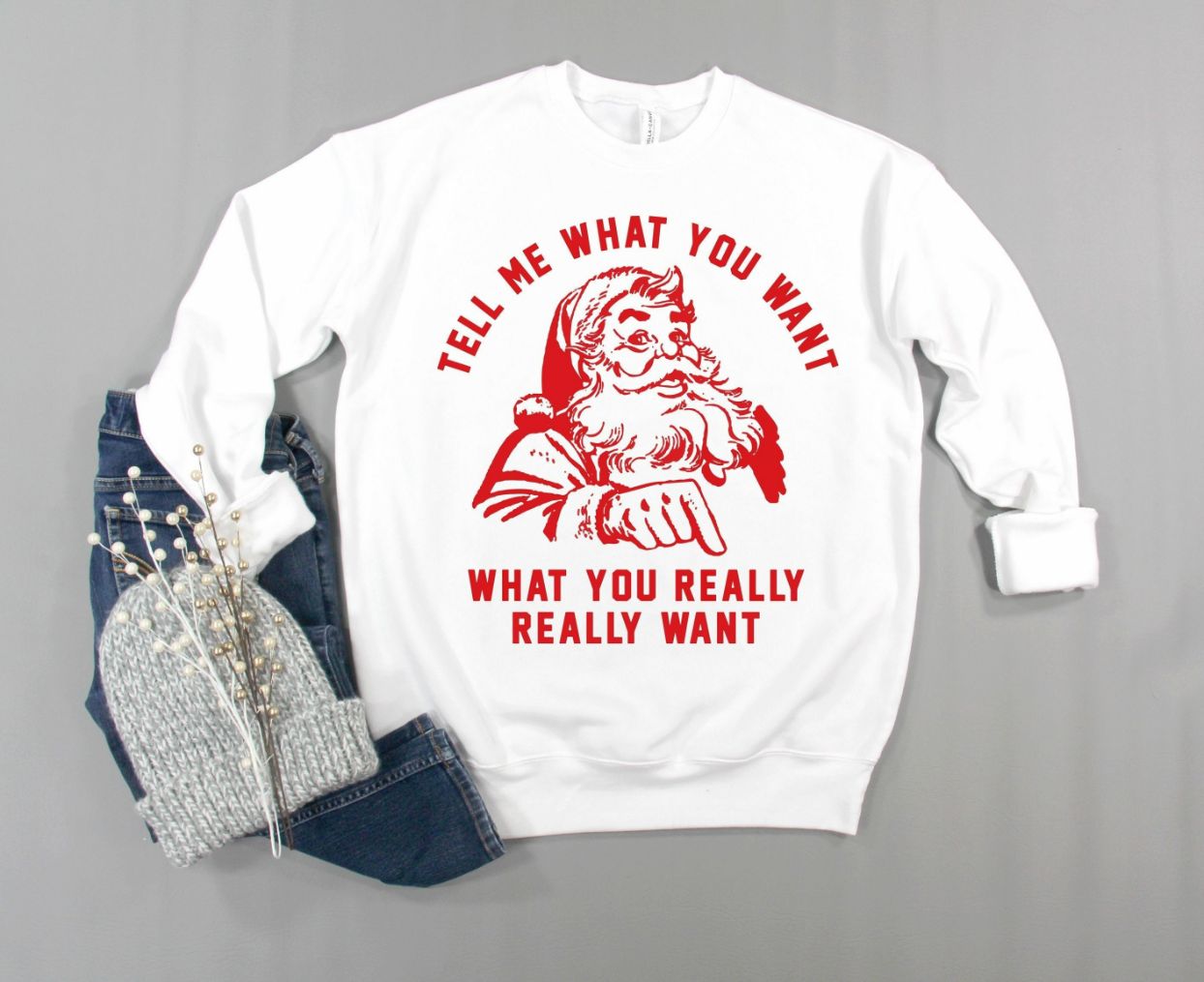Tell Me What You Really Want Xmas Sweatshirt Tell Me What You Really Want Xmas Sweatshirt