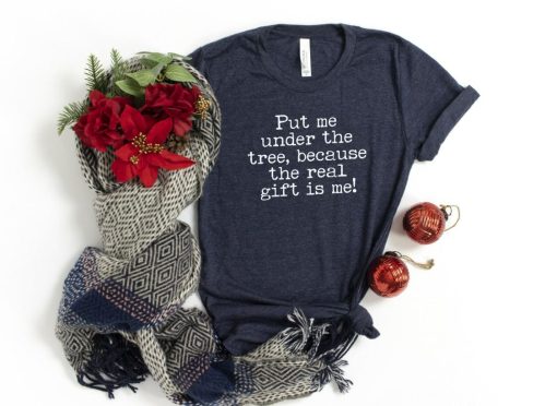 The Real Gift Is Me Christmas Shirt
