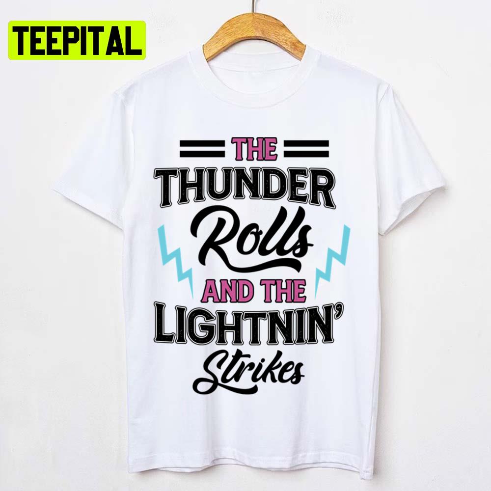 The Thunder Rolls And The Lightnin Strikes Design Unisex T-Shirt The Thunder Rolls And The Lightnin Strikes Design Unisex T-Shirt