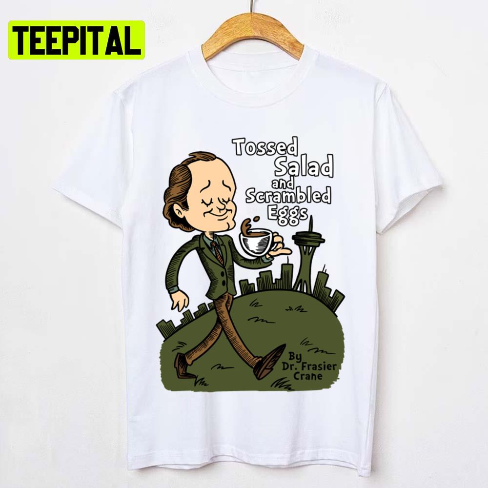 Tossed Salad And Scrambled Eggs Frasier Sitcom Unisex T-Shirt Tossed Salad And Scrambled Eggs Frasier Sitcom Unisex T-Shirt