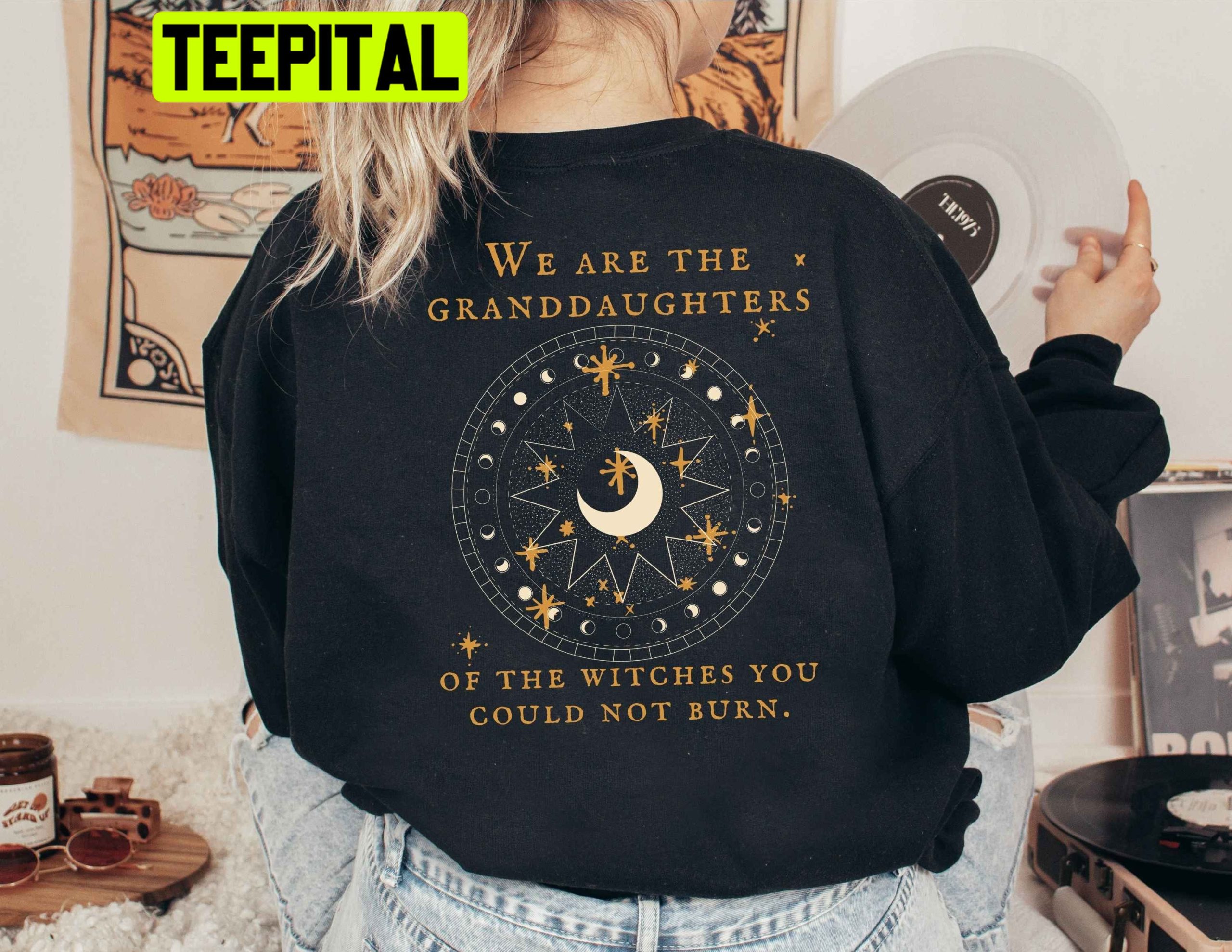 We Are The Granddaughters Of The Witches You Could Not Burn Back Design Salem Witch Trending Unisex Sweatshirt We Are The Granddaughters Of The Witches You Could Not Burn Back Design Salem Witch Trending Unisex Sweatshirt