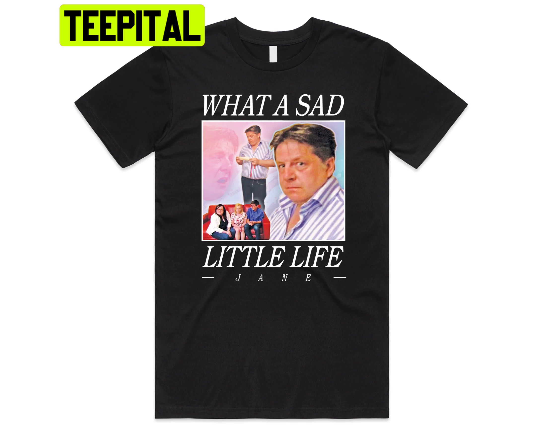What A Sad Little Life Jane Trending Unisex T-Shirt What A Sad Little Life Jane Trending Unisex T-Shirt