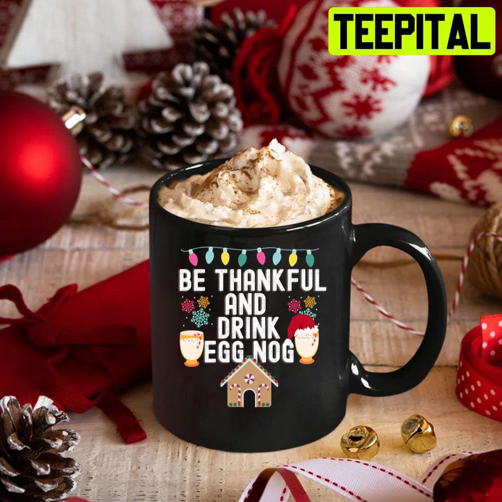 Be Thankful And Drink Egg Nog Christmas Trending Unisex Sweatshirt Be Thankful And Drink Egg Nog Christmas Trending Unisex Sweatshirt