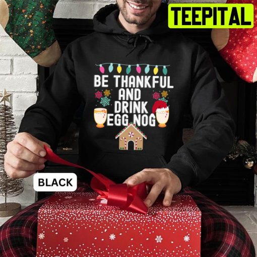 Be Thankful And Drink Egg Nog Christmas Trending Unisex Sweatshirt