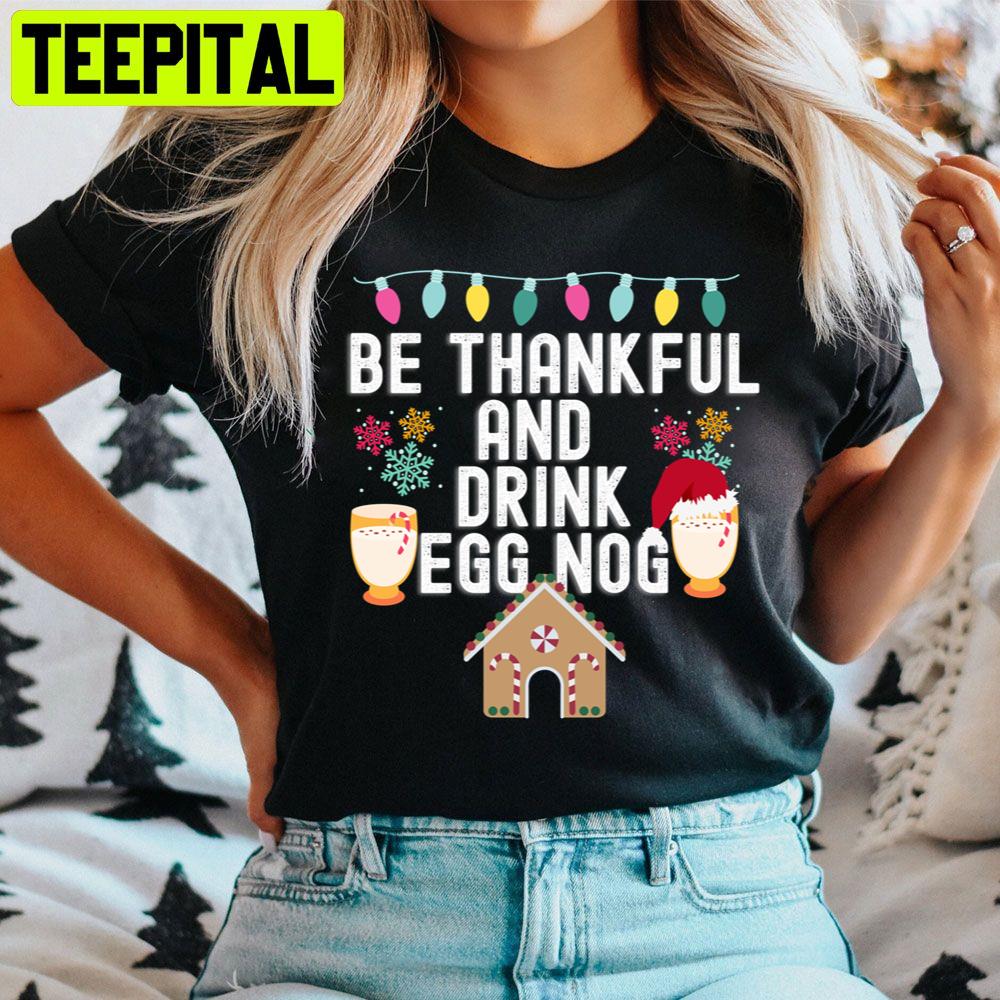 Be Thankful And Drink Egg Nog Christmas Trending Unisex Sweatshirt Be Thankful And Drink Egg Nog Christmas Trending Unisex Sweatshirt