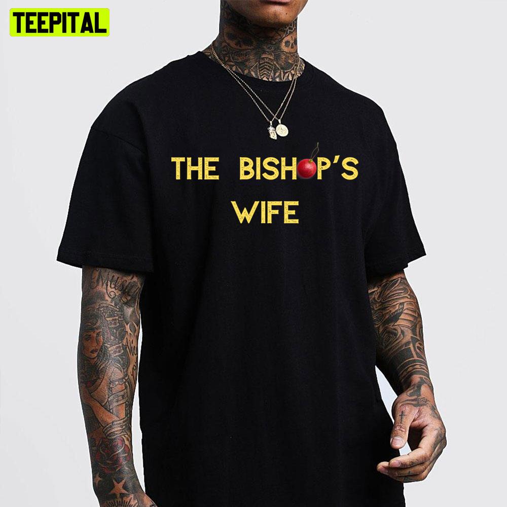 The Bishop's Wife Trending Unisex T-Shirt The Bishop's Wife Trending Unisex T-Shirt