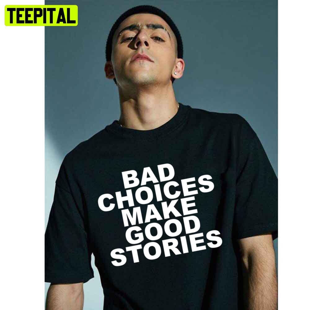Bad Choices Make Good Stories White Art Trending Unisex T-Shirt Bad Choices Make Good Stories White Art Trending Unisex T-Shirt