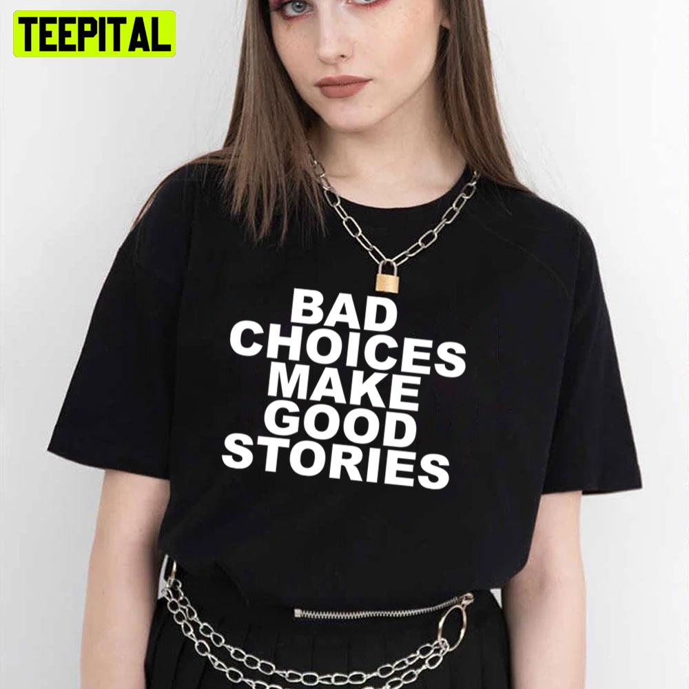Bad Choices Make Good Stories White Art Trending Unisex T-Shirt Bad Choices Make Good Stories White Art Trending Unisex T-Shirt