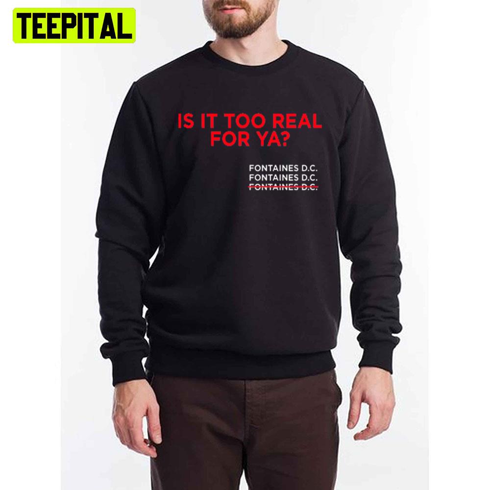 Is It Too Real For Ya Fontaines Dc Unisex T-Shirt Is It Too Real For Ya Fontaines Dc Unisex T-Shirt