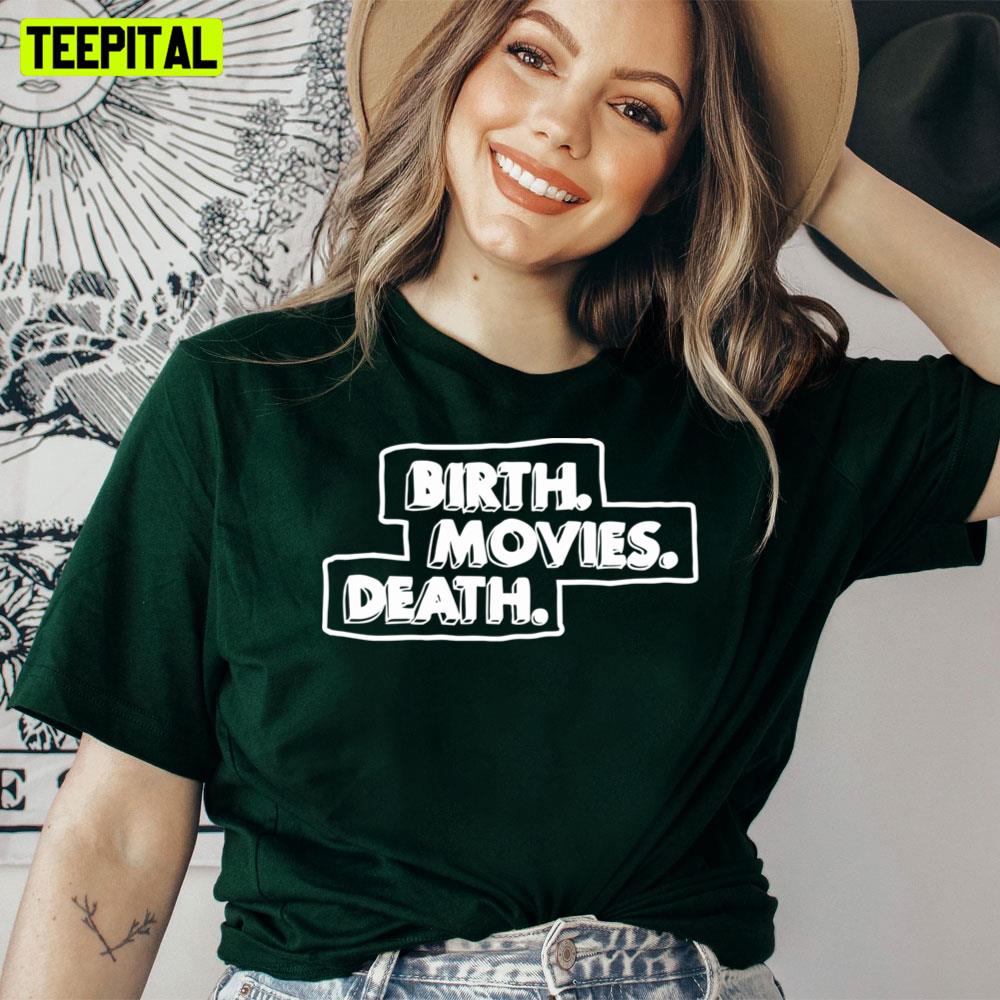 Birth Movies Death Unisex T-Shirt Birth Movies Death Unisex T-Shirt