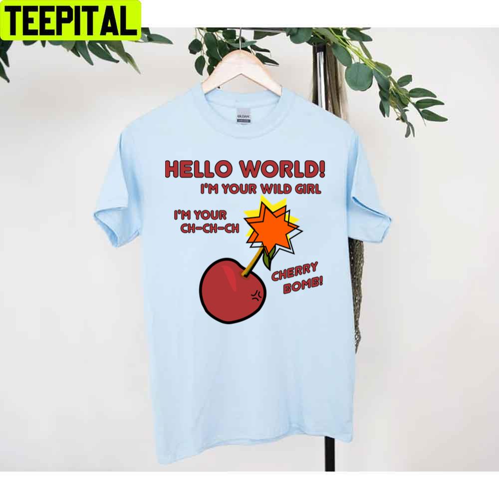 Hello World I'm Your Wild Girl Cherry Boom Unisex T-Shirt Hello World I'm Your Wild Girl Cherry Boom Unisex T-Shirt