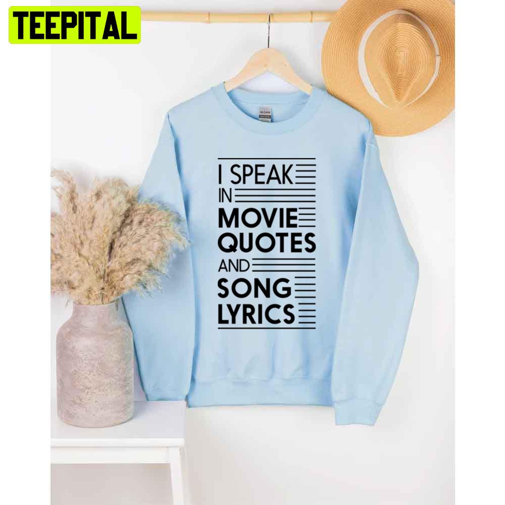 I Speak In Movie Quotes And Song Lyrics Unisex T-Shirt I Speak In Movie Quotes And Song Lyrics Unisex T-Shirt