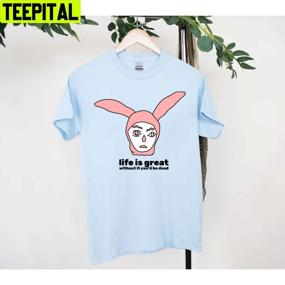 Life Is Great Without It You'd Be Dead Unisex T-Shirt Life Is Great Without It You'd Be Dead Unisex T-Shirt