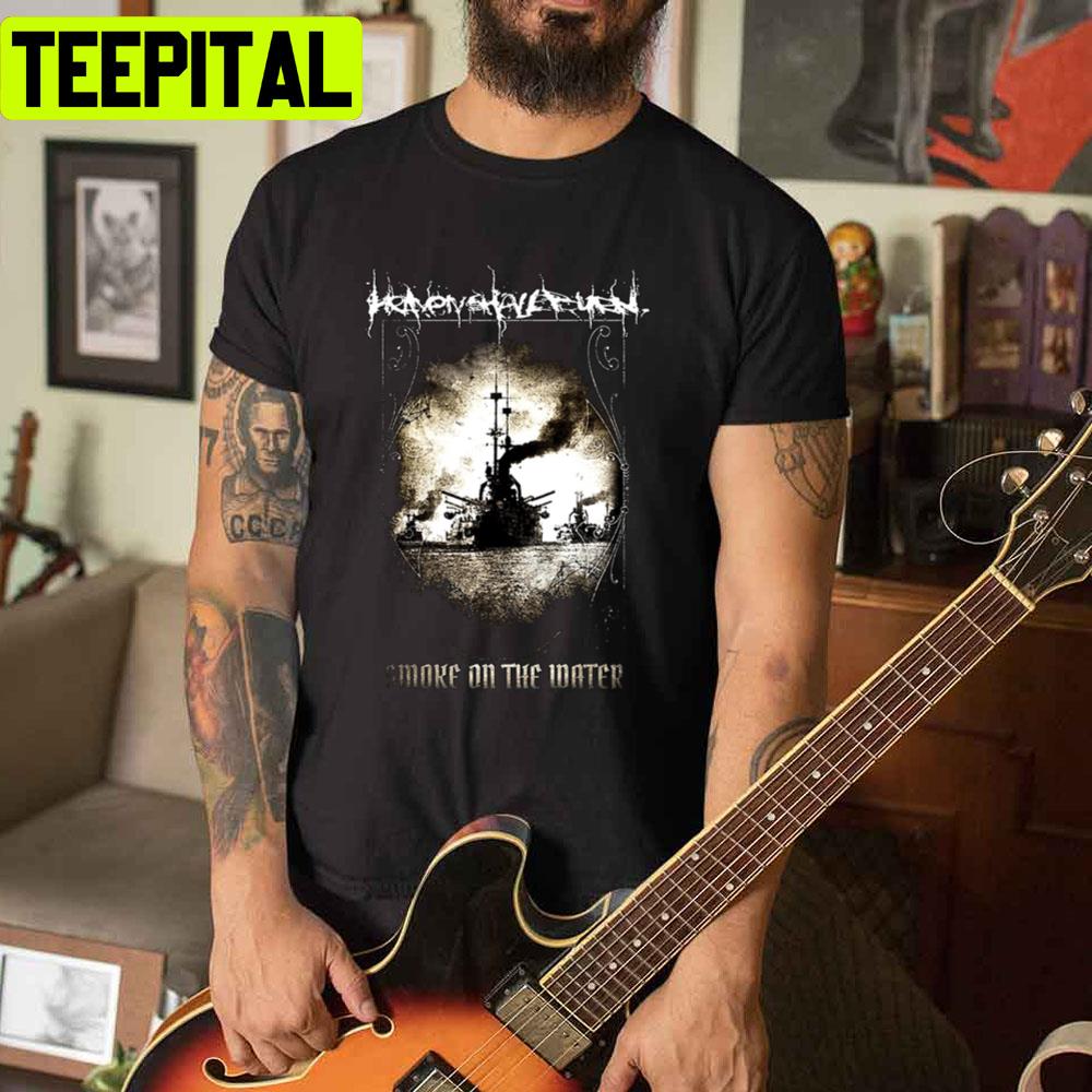Smoke On The Water Heaven Shall Burn Unisex T-Shirt Smoke On The Water Heaven Shall Burn Unisex T-Shirt