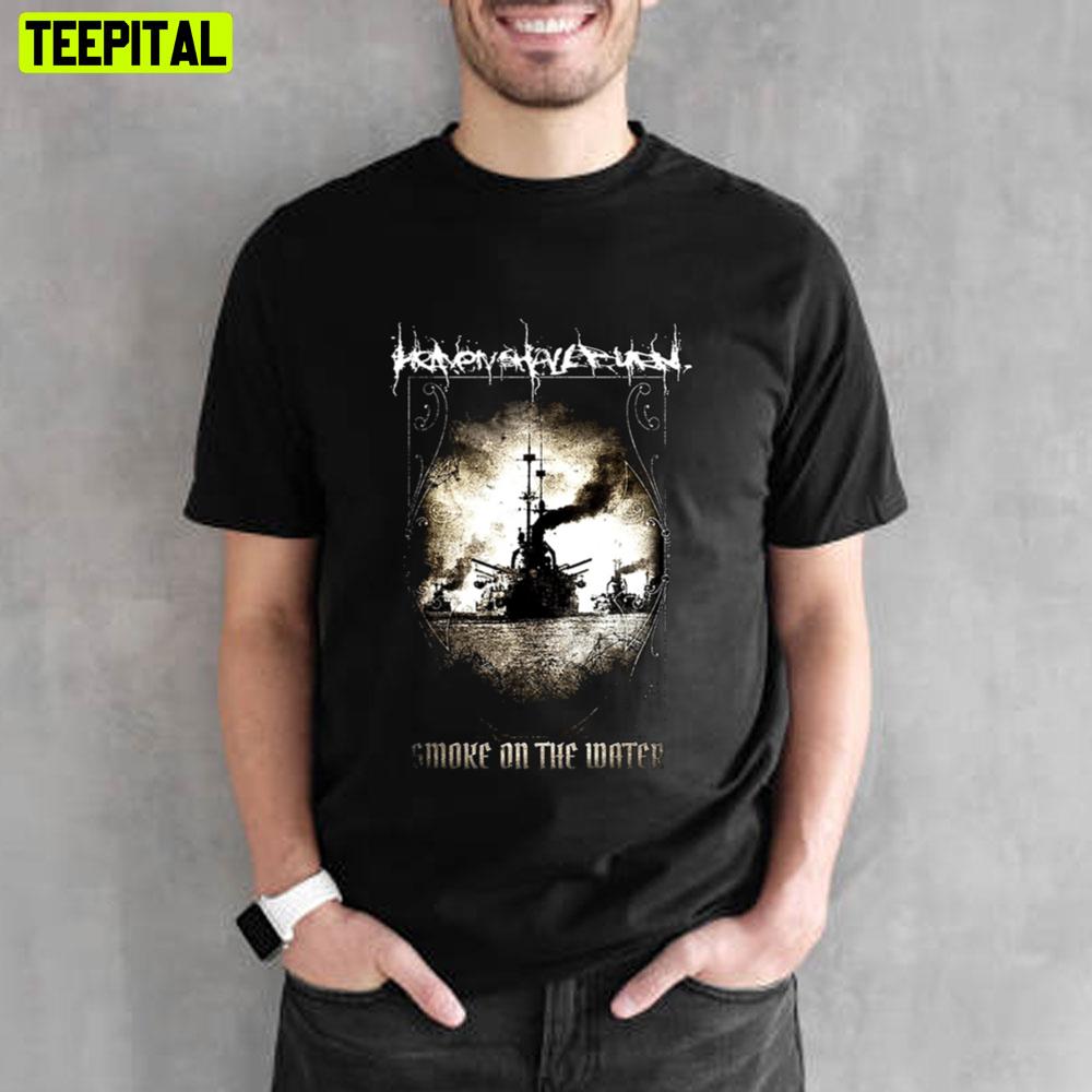Smoke On The Water Heaven Shall Burn Unisex T-Shirt Smoke On The Water Heaven Shall Burn Unisex T-Shirt