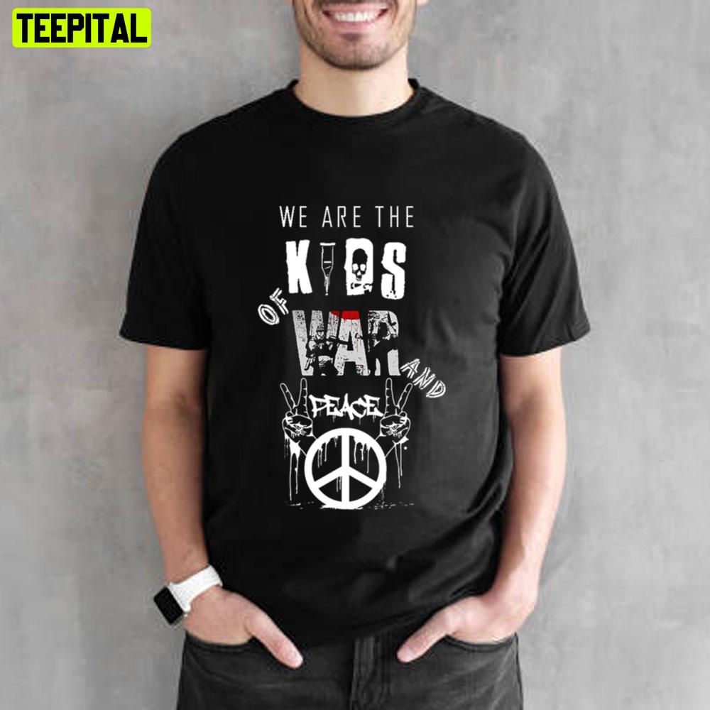 We Are The Kids Of War And Peace Unisex T-Shirt We Are The Kids Of War And Peace Unisex T-Shirt