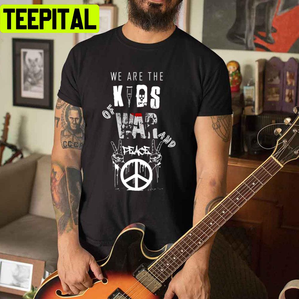 We Are The Kids Of War And Peace Unisex T-Shirt We Are The Kids Of War And Peace Unisex T-Shirt
