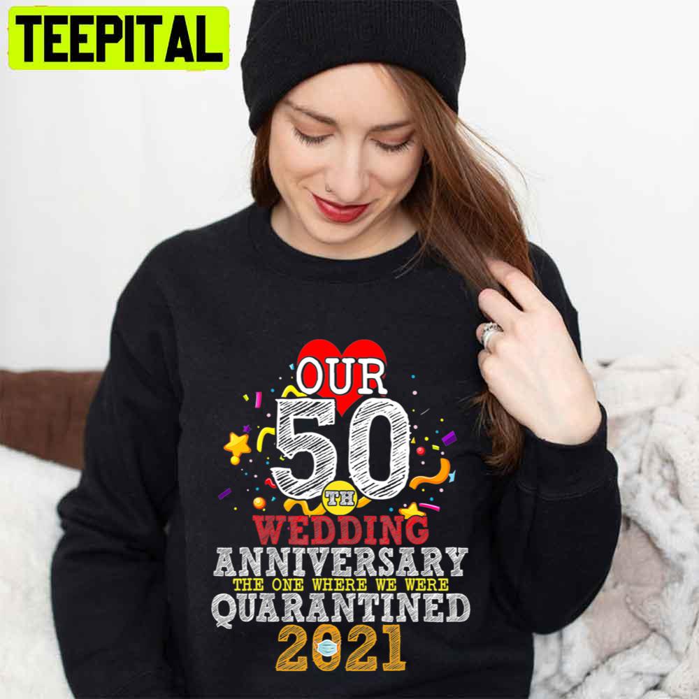 Our 50th Wedding Anniversary The One Where Quarantined 2021 Unisex T-Shirt Our 50th Wedding Anniversary The One Where Quarantined 2021 Unisex T-Shirt