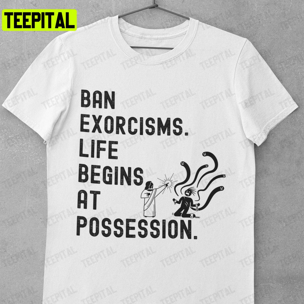 Ban Exorcisms Funny Pro Roe Halloween Unisex T-Shirt Sweatshirt Hoodie Ban Exorcisms Funny Pro Roe Halloween Unisex T-Shirt Sweatshirt Hoodie