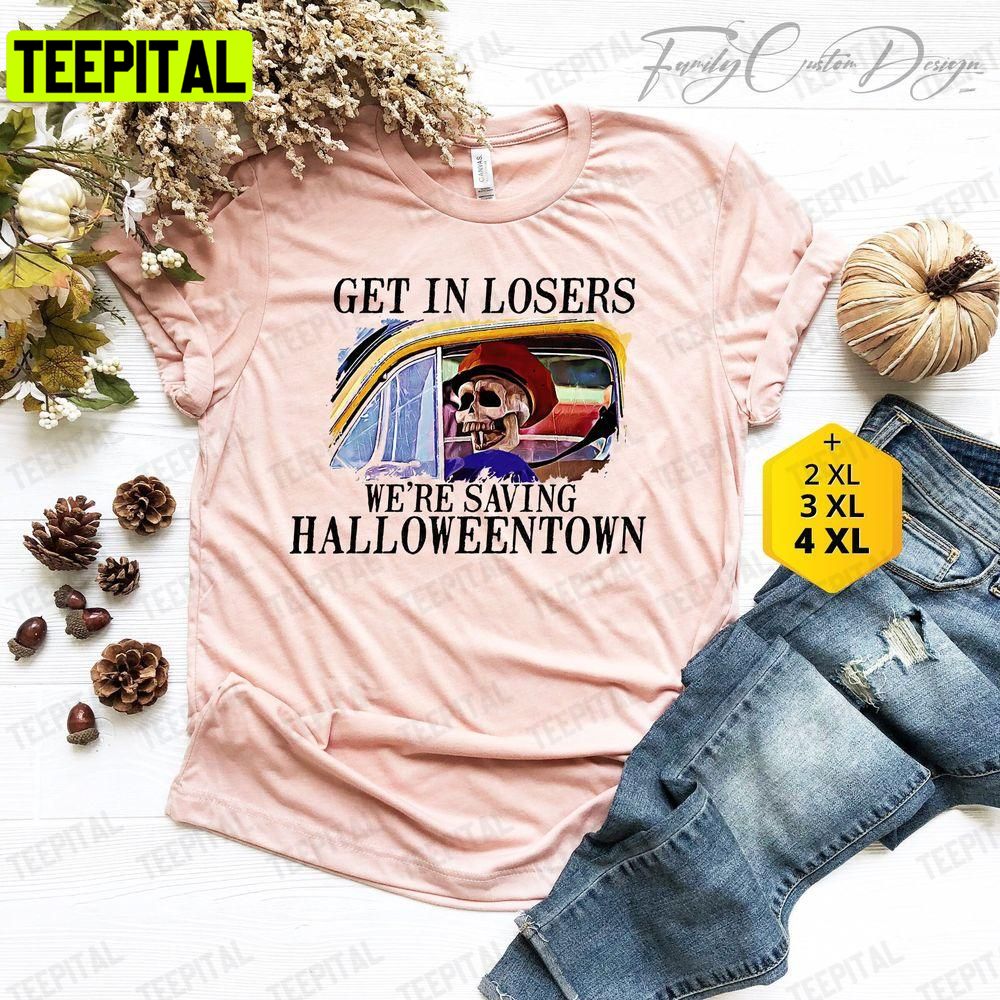 Get In Losers Were Saving Halloweentown Halloween Matching Unisex T-Shirt Sweatshirt Hoodie Get In Losers Were Saving Halloweentown Halloween Matching Unisex T-Shirt Sweatshirt Hoodie