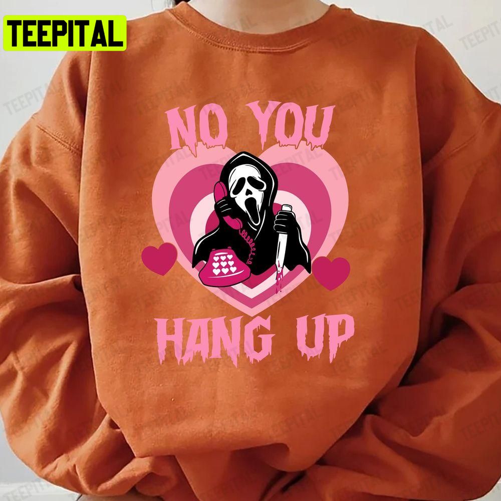 No You Hang Up Ghostface Halloween Unisex T-Shirt Sweatshirt Hoodie No You Hang Up Ghostface Halloween Unisex T-Shirt Sweatshirt Hoodie