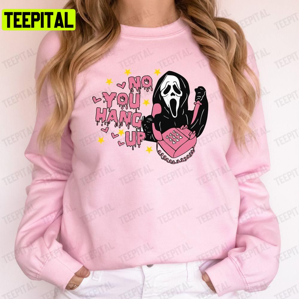 No You Hang Up Ghostface Valentine Halloween art Unisex T-Shirt Sweatshirt Hoodie No You Hang Up Ghostface Valentine Halloween art Unisex T-Shirt Sweatshirt Hoodie