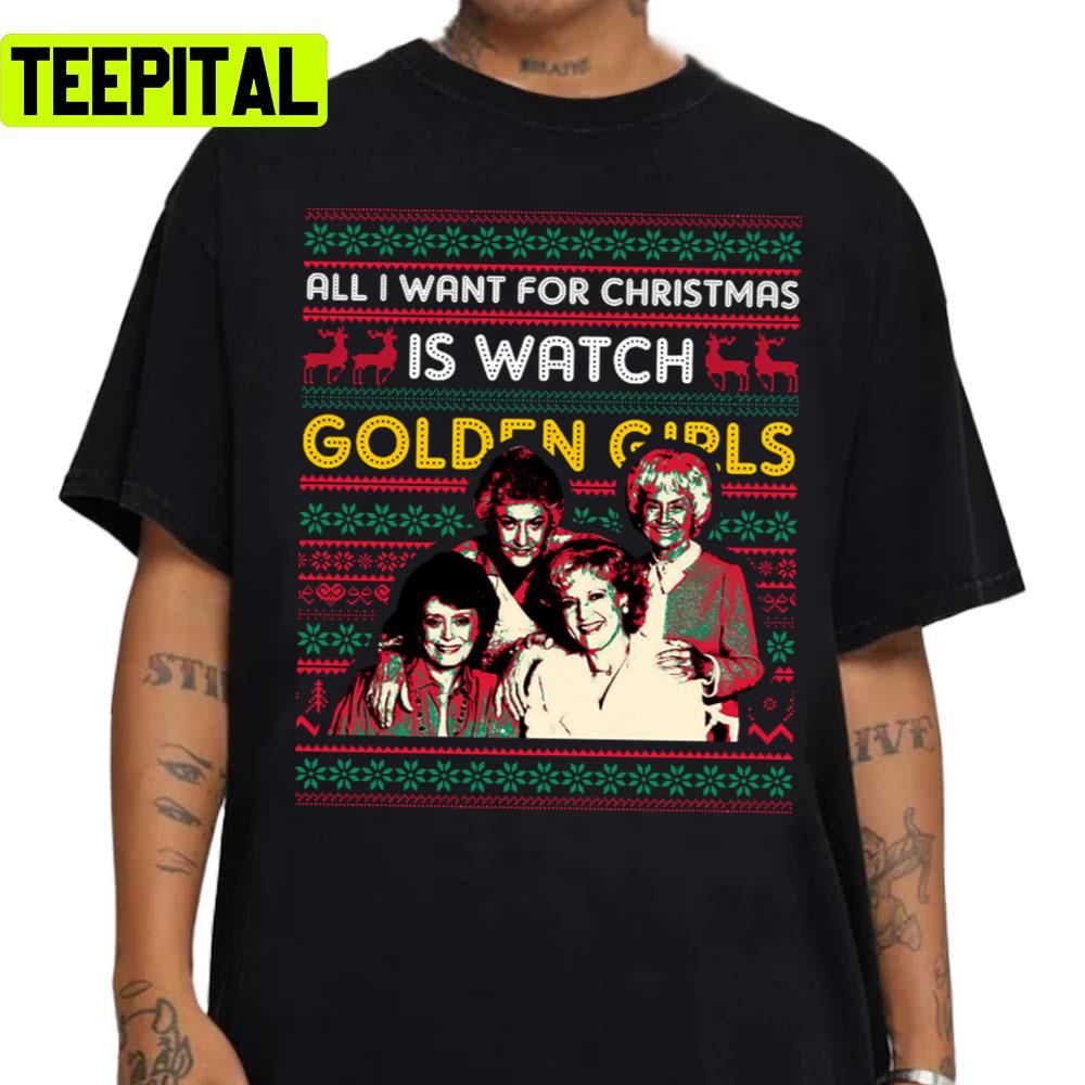 All I Want For Christmas Is Watch Golden Girls Unisex Sweatshirt All I Want For Christmas Is Watch Golden Girls Unisex Sweatshirt