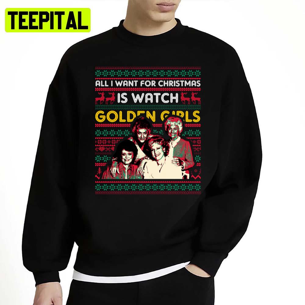 All I Want For Christmas Is Watch Golden Girls Unisex Sweatshirt All I Want For Christmas Is Watch Golden Girls Unisex Sweatshirt