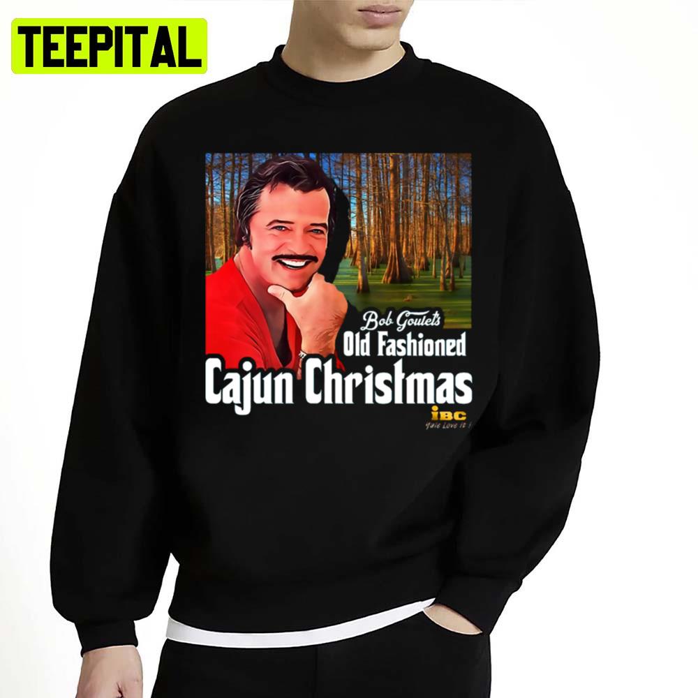 Bob Goulet's Old Fashioned Cajun Christmas Unisex Sweatshirt Bob Goulet's Old Fashioned Cajun Christmas Unisex Sweatshirt