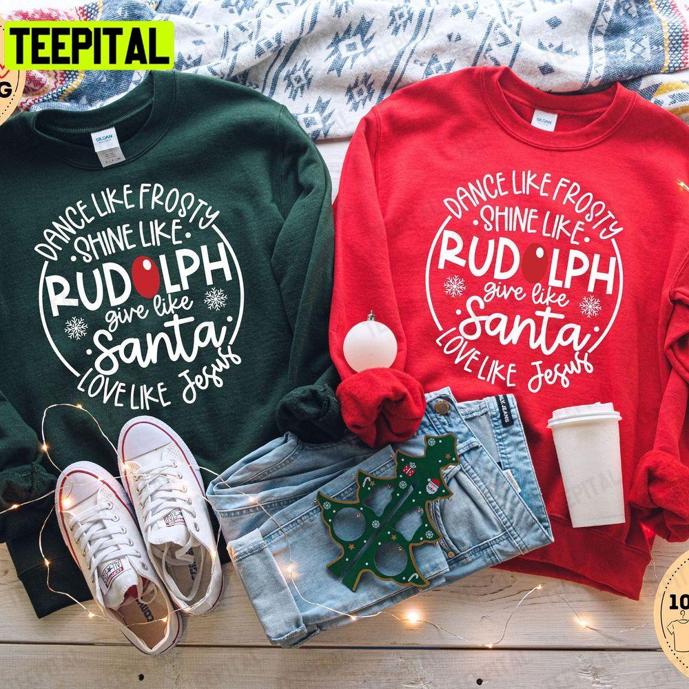 Dance Like Frosty Shine Like Rudolph Give Like Santa Love Like Jesus Christmas Holiday Unisex T-Shirt Dance Like Frosty Shine Like Rudolph Give Like Santa Love Like Jesus Christmas Holiday Unisex T-Shirt