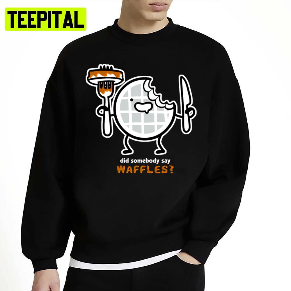 Did Someone Say Waffles Unisex Sweatshirt Did Someone Say Waffles Unisex Sweatshirt