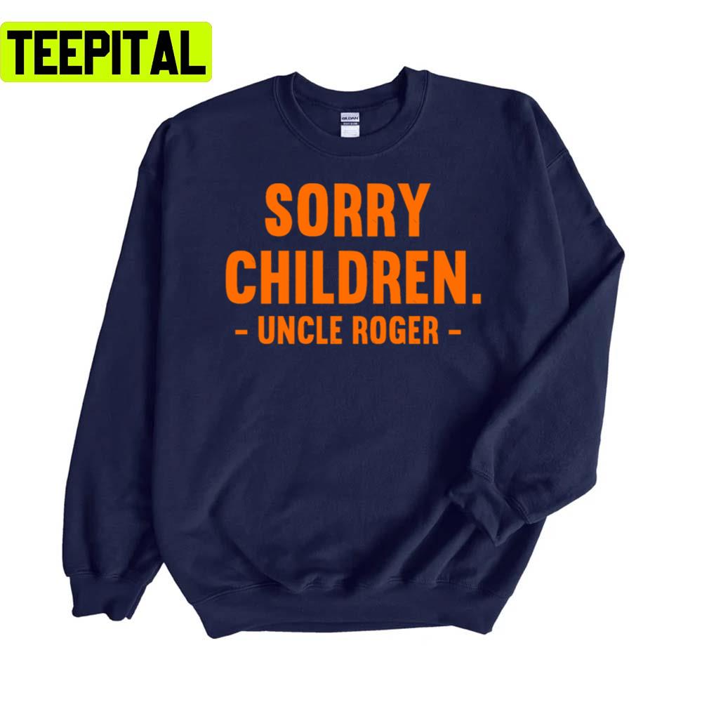 Sorry Children Uncle Roger Unisex Sweatshirt Sorry Children Uncle Roger Unisex Sweatshirt