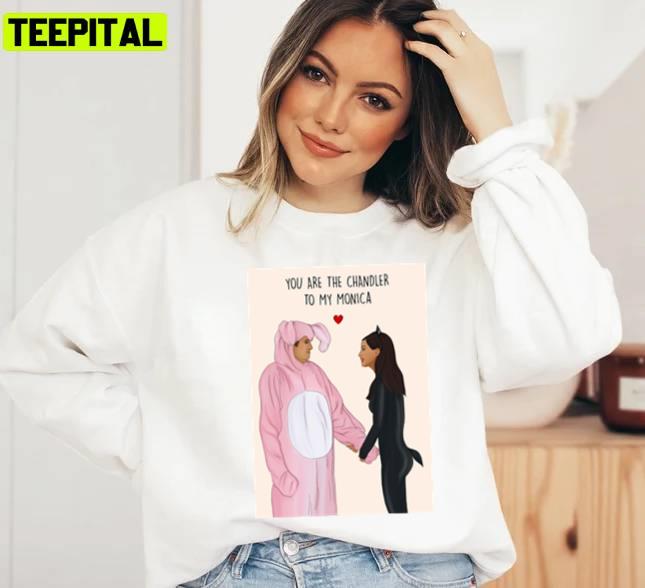 You Are The Chandler To My Monica Unisex Sweatshirt You Are The Chandler To My Monica Unisex Sweatshirt