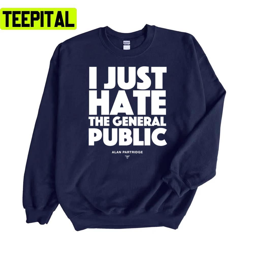 Alan Partridge I Just Hate The General Public Unisex Sweatshirt Alan Partridge I Just Hate The General Public Unisex Sweatshirt
