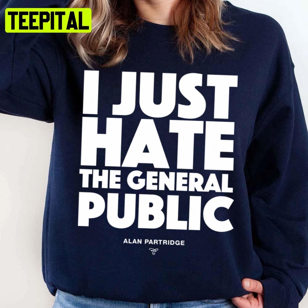Alan Partridge I Just Hate The General Public Unisex Sweatshirt Alan Partridge I Just Hate The General Public Unisex Sweatshirt