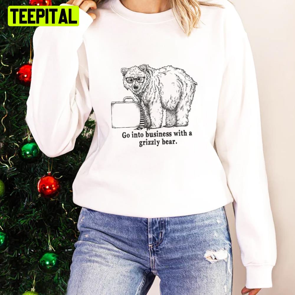 Go Into Business With A Grizzly Bear Alex Turner Unisex Sweatshirt Go Into Business With A Grizzly Bear Alex Turner Unisex Sweatshirt